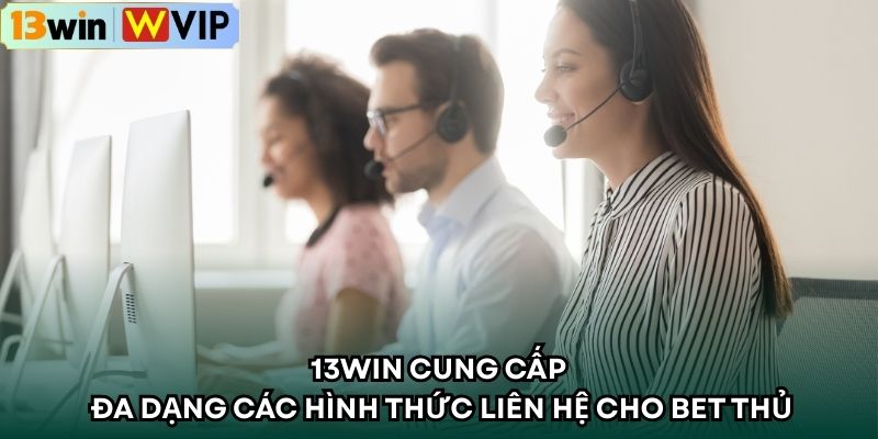 13WIN cung cấp đa dạng các hình thức liên hệ cho bet thủ