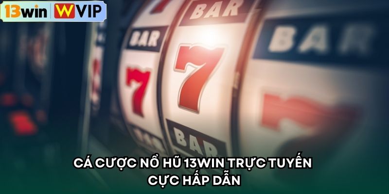Cá cược Nổ hũ 13WIN trực tuyến cực hấp dẫn