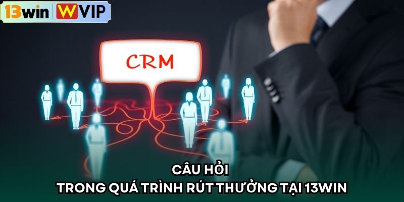 Câu hỏi trong quá trình rút thưởng tại 13WIN
