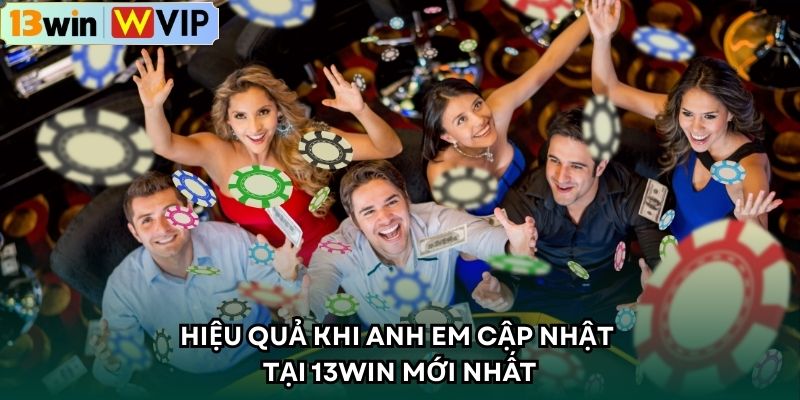 Hiệu quả khi anh em cập nhật tại 13WIN mới nhất