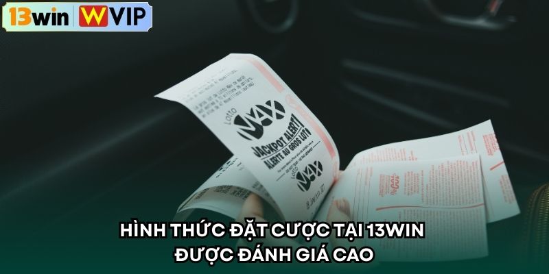 Hình thức đặt cược tại 13WIN được đánh giá cao