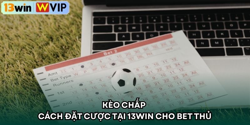 Kèo chấp – cách đặt cược tại 13WIN cho bet thủ