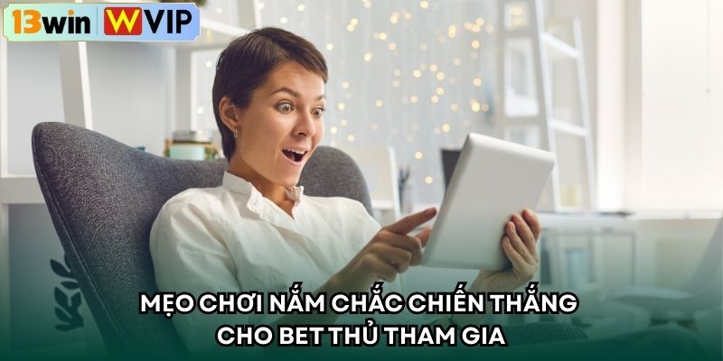 Mẹo chơi nắm chắc chiến thắng cho bet thủ tham gia