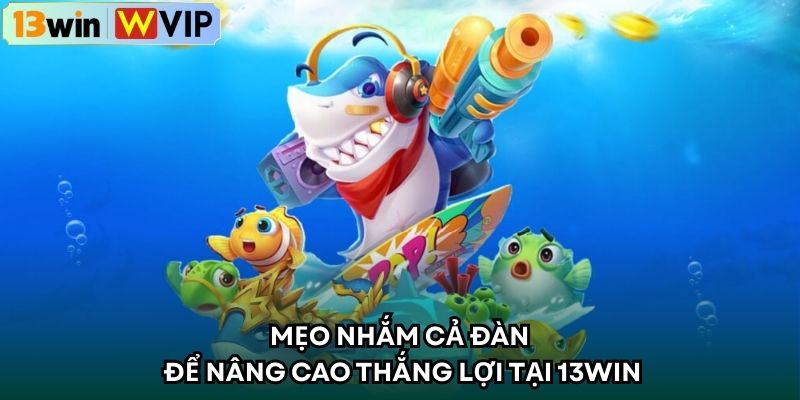 Mẹo nhắm cả đàn để nâng cao thắng lợi tại 13WIN