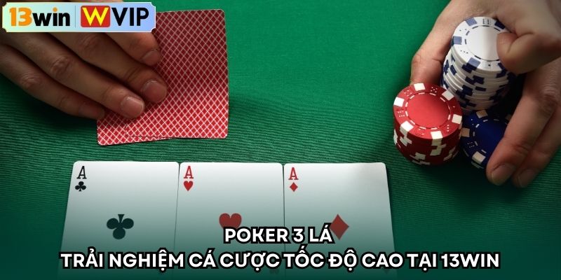 Poker 3 Lá – Trải Nghiệm Cá Cược Tốc Độ Cao Tại 13WIN